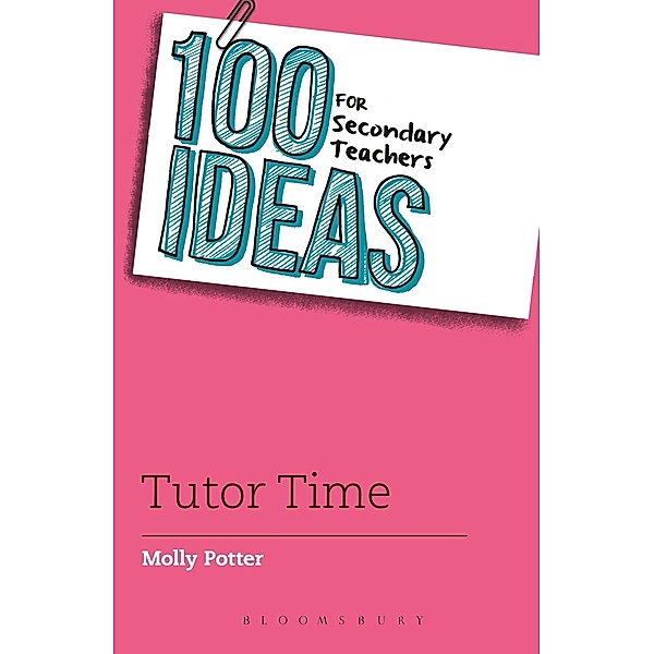 100 Ideas for Secondary Teachers: Tutor Time / Bloomsbury Education, Molly Potter