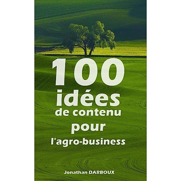 100 idées de contenu pour l'agro-business, Jonathan Darboux