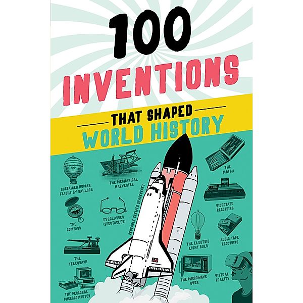 100 Inventions That Shaped World History / 100 Series, Bill Yenne
