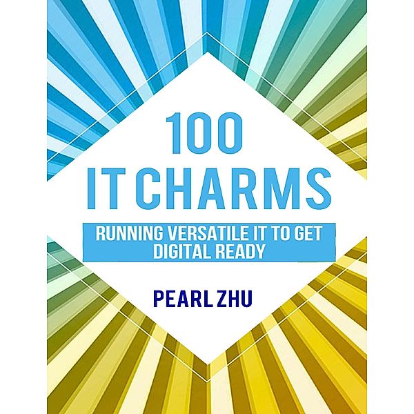 100 IT Charms: Running Versatile IT to get Digital Ready, Pearl Zhu