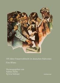 100 Jahre Frauenwahlrecht im deutschen Südwesten: Eine Bilanz (Veröffentlichungen der Kommission für geschichtliche Landeskunde in Baden-Württemberg, Reihe B: Forschungen, 228, Band 228)