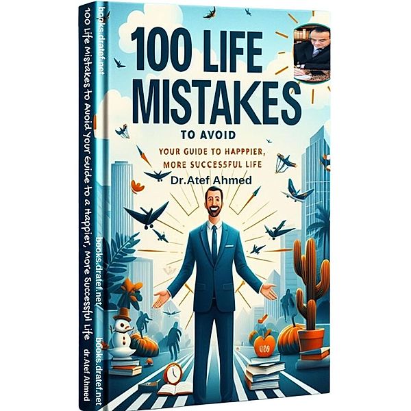 100 Life Mistakes to Avoid   Your Guide to a Happier  More Successful Life, Atef Ahmed Abd El Raheem, Tef Ahmed