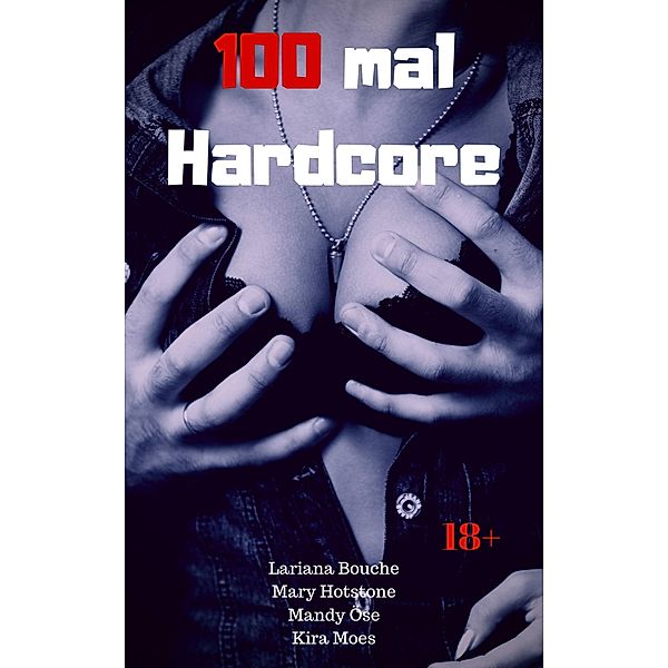 100 mal Hardcore, Lariana Bouche, Mary Hotstone, Kira Moes, Mandy Öse
