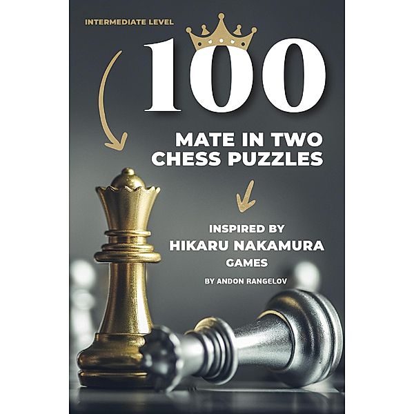 100 Mate in Two Chess Puzzles, Inspired by Hikaru Nakamura Games (Chess Checkmates, #2) / Chess Checkmates, Andon Rangelov