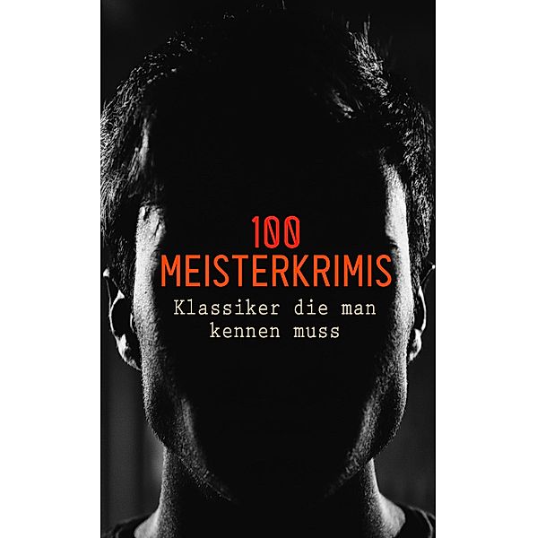 100 Meisterkrimis - Klassiker die man kennen muss, Arthur Conan Doyle, Edgar Wallace, Charlotte Brontë, Emily Brontë, Anne Brontë, Mark Twain, Karl May, Jules Verne, Daniel Defoe, Joseph Conrad, Wilkie Collins, Friedrich Glauser, Washington Irving, Arthur Morrison, Ernest William Hornung, Fjodor Dostojewski, Robert Louis Stevenson, Hugo Bettauer, Ricarda Huch, Sven Elvestad, Matthias McDonnell Bodkin, Louis Weinert-Wilton, Alexandre Dumas, Paul Rosenhayn, Eufemia von Adlersfeld-Ballestrem, Matthias Blank, Frank Heller, J. S. Fletcher, Otto Schwerin, Philipp Galen, Walter Scott, Edgar Allan Poe, Charles Dickens, E. T. A. Hoffmann, G. K. Chesterton, Theodor Fontane, Emile Gaboriau