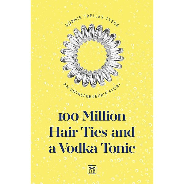 100 Million Hair Ties and a Vodka Tonic, Sophie Trelles-Tvede