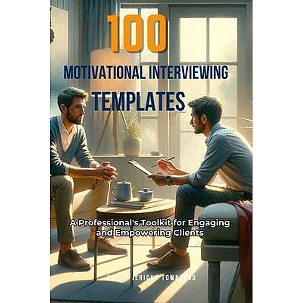 100 Motivational Interviewing Templates, Philip Jericho Townsend