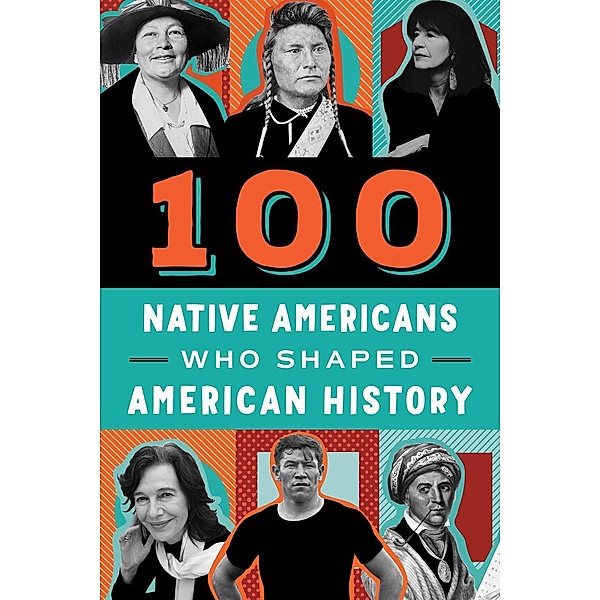 100 Native Americans Who Shaped American History / 100 Series, Bonnie Juettner