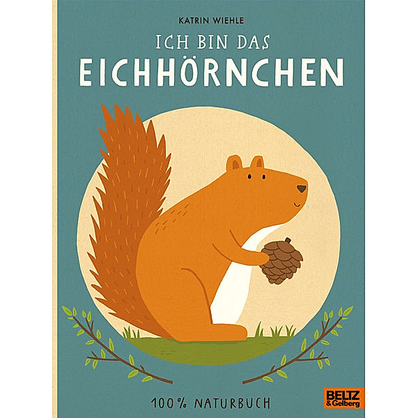 100% Naturbuch / Ich bin das Eichhörnchen, Katrin Wiehle