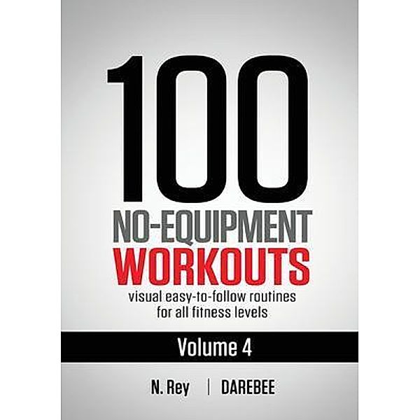 100 No-Equipment Workouts Vol. 4 / 100 No-Equipment Workouts Bd.4, N. Rey