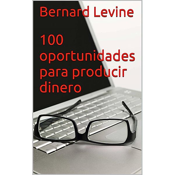 100 oportunidades para producir dinero, Bernard Levine