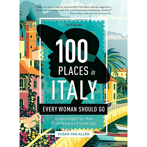 100 Places in Italy Every Woman Should Go, 5th Edition / 100 Places, Susan Van Allen