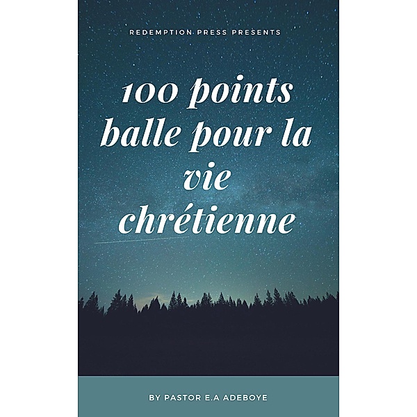 100 Points De Bullet Pour Une Vie CHRÉTIENNE, Pastor E. A Adeboye