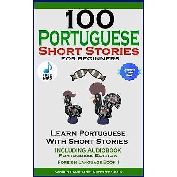 100 Portuguese Short Stories for Beginners Learn Portuguese with Stories with Audio, World Language Institute Spain, Christian Stahl