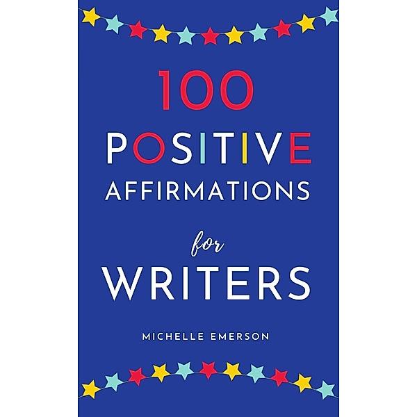 100 Positive Affirmations for Writers, Michelle Emerson