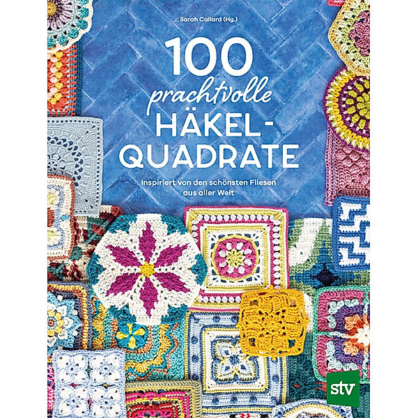 100 prachtvolle Häkelquadrate