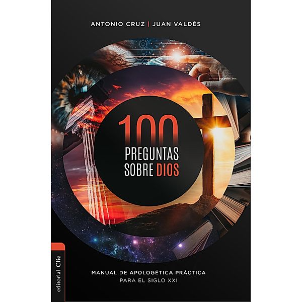 100 preguntas sobre Dios: Manual de apologética práctica para el siglo XXI, Antonio Cruz Suárez, Juan Valdés