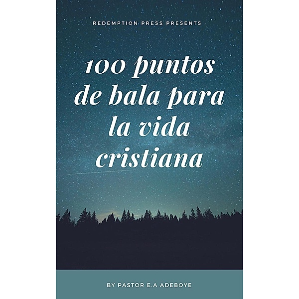 100 Puntos De Bullet Para La Vida Cristiana, Pastor E. A Adeboye