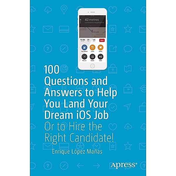 100 Questions and Answers to Help You Land Your Dream iOS Job, Enrique López Mañas