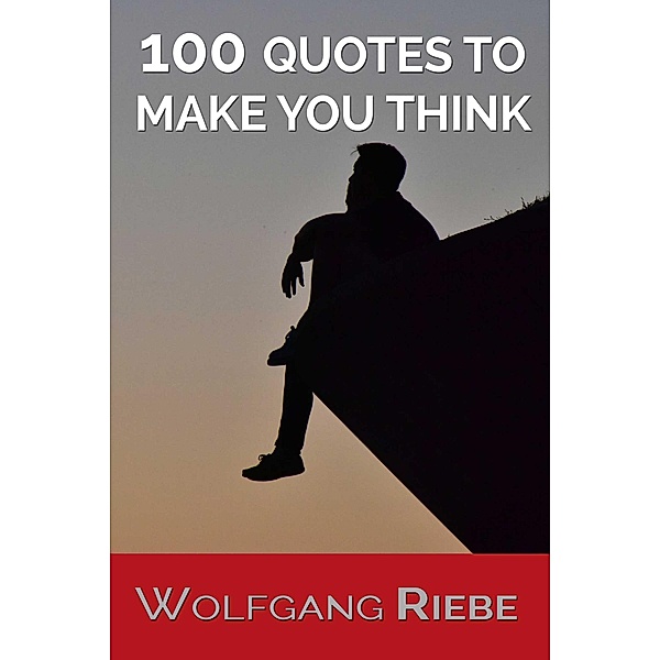 100 Quotations to Make You Think!, Wolfgang Riebe