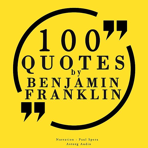 100 quotes by Benjamin Franklin, Benjamin Franklin