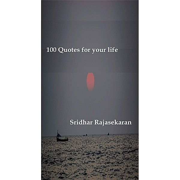 100 Quotes for your life, Sridhar Rajasekaran