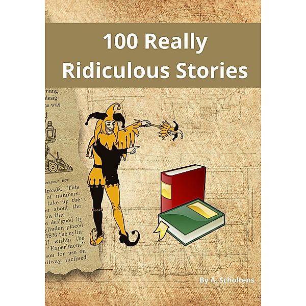 100 Really Ridiculous Stories, A. Scholtens