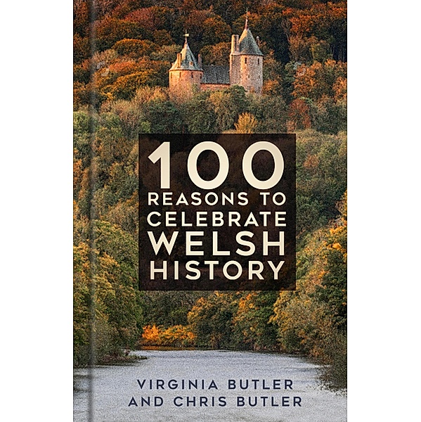 100 Reasons to Celebrate Welsh History, Virginia Butler, Chris Butler
