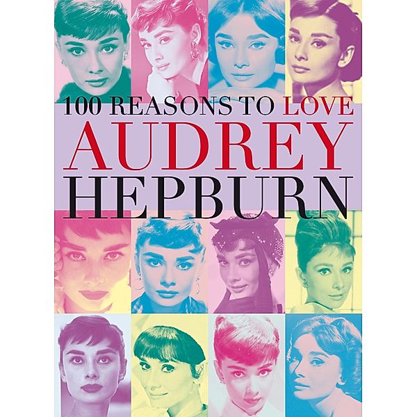 100 Reasons to Love Audrey Hepburn, Joanna Benecke