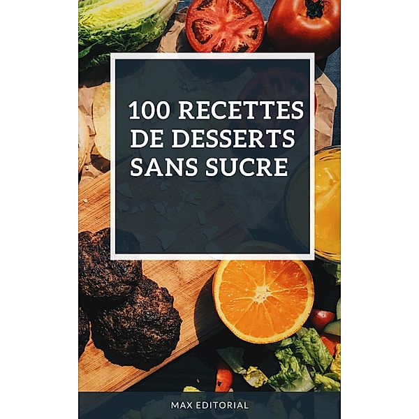 100 recettes de desserts sans sucre, Max Editorial