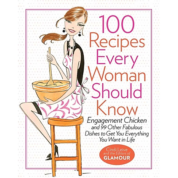 100 Recipes Every Woman Should Know, Cindi Leive, The Editors of Glamour