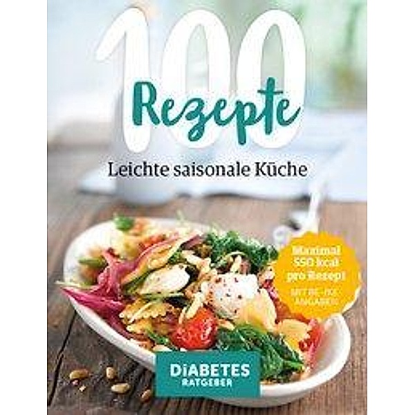 100 Rezepte - Leichte, saisonale Küche, Andreas Baum, Angelika Karl, Anne-Bärbel Köhle