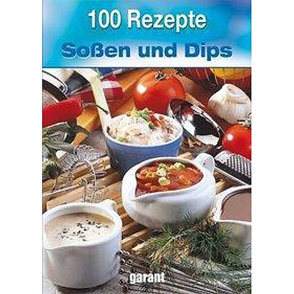100 Rezepte - Soßen und Dips
