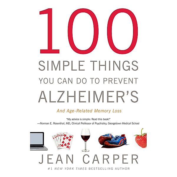 100 Simple Things You Can Do to Prevent Alzheimer's and Age-Related Memory Loss, Jean Carper