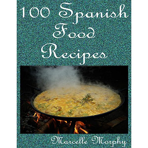 100 Spanish Food Recipes, Marcelle Morphy