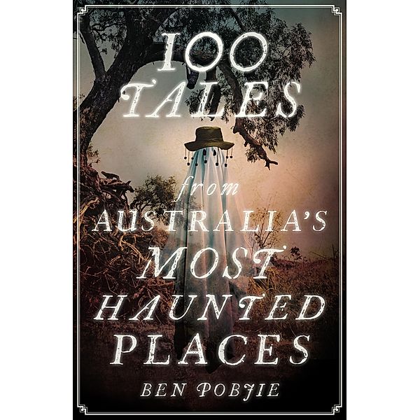 100 Tales from Australia's Most Haunted Places, Ben Pobjie