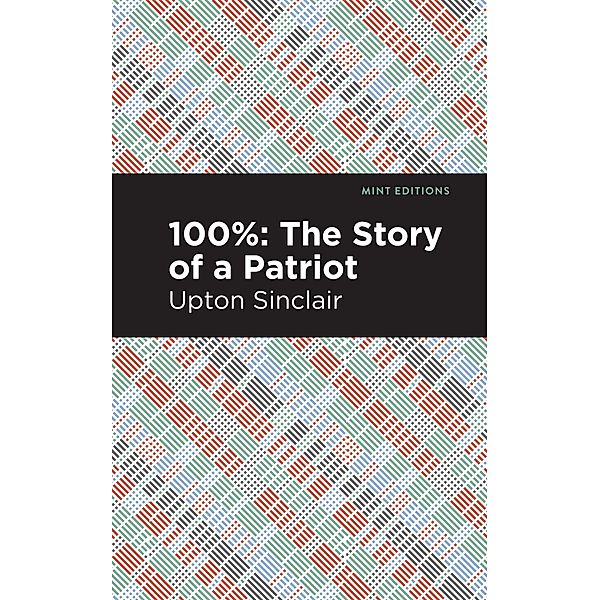 100%: The Story of a Patriot / Mint Editions (Literary Fiction), Upton Sinclair