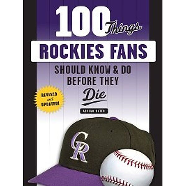 100 Things...Fans Should Know: 100 Things Rockies Fans Should Know &amp; Do Before They Die, Adrian Dater