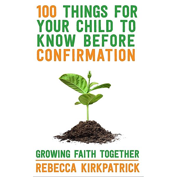 100 Things For Your Child To Know Before Confirmation, Rebecca Kirkpatrick