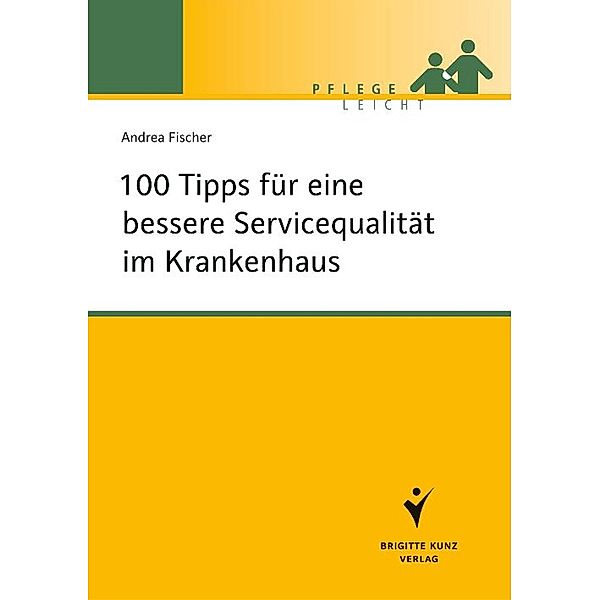 100 Tipps für eine bessere Servicequalität im Krankenhaus, Andrea Fischer