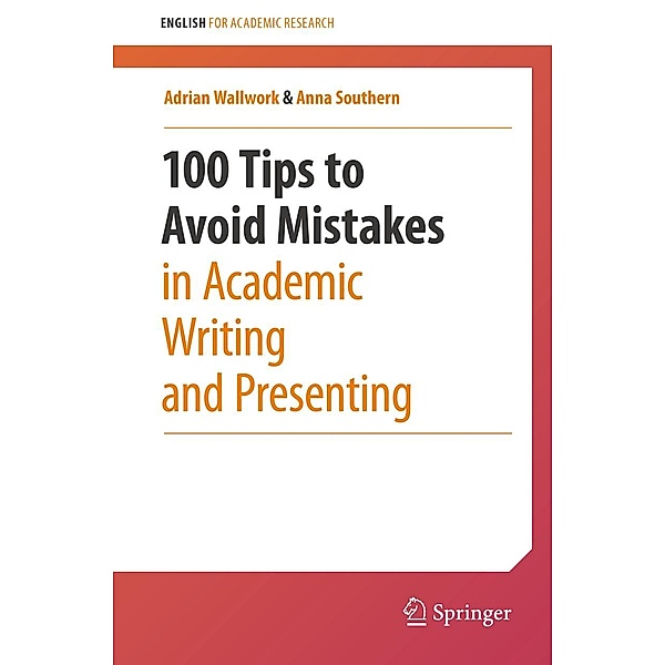 100 Tips to Avoid Mistakes in Academic Writing and Presenting / English for Academic Research, Adrian Wallwork, Anna Southern