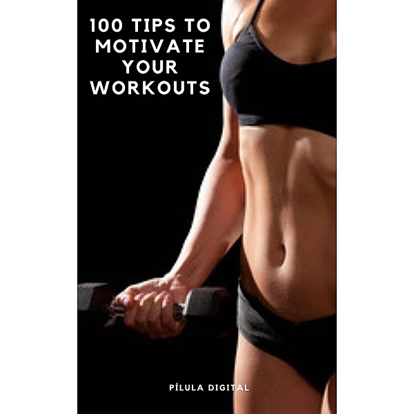 100 Tips to Motivate Your Workouts, Pílula Digital