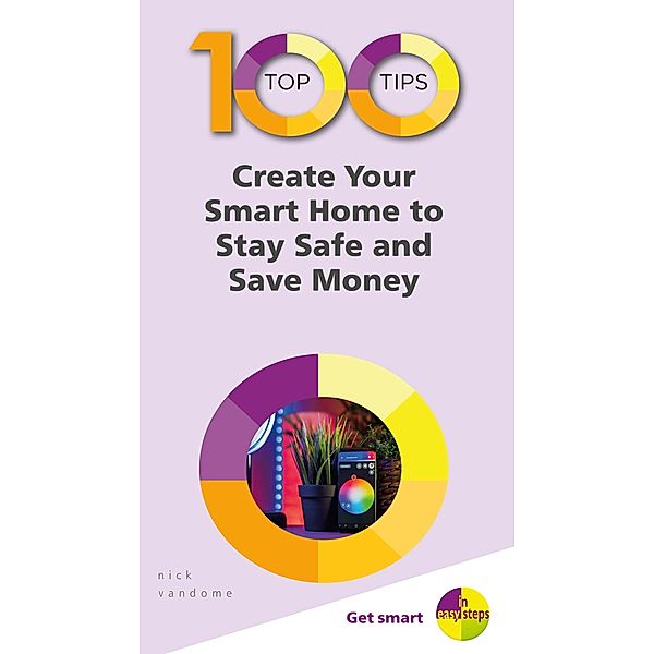 100 Top Tips - Create Your Smart Home to Stay Safe and Save Money, Nick Vandome