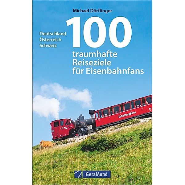 100 traumhafte Reiseziele für Eisenbahnfans, Michael Dörflinger