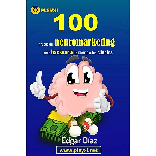 100 trucos de Neuromarketing para hackearle la mente a tus clientes, Edgar Díaz
