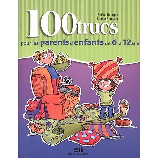 100 trucs pour les parents d'enfants de 6 a 12 ans / De Mortagne, Bourque Solene Bourque