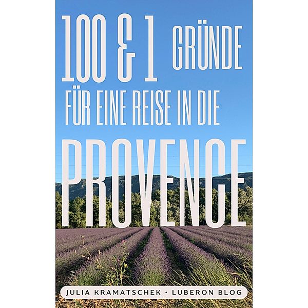 100 und 1 Gründe für eine Reise in die Provence, Julia Kramatschek