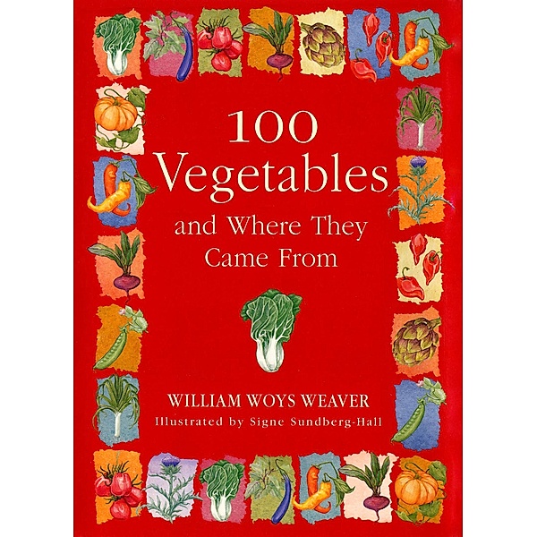 100 Vegetables and Where They Came From, William Woys Weaver