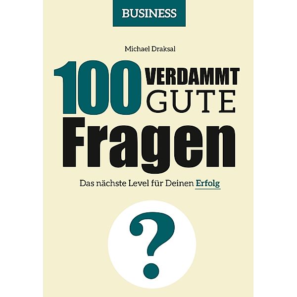 100 Verdammt gute Fragen - BUSINESS / 100 Verdammt gute Fragen, Michael Draksal