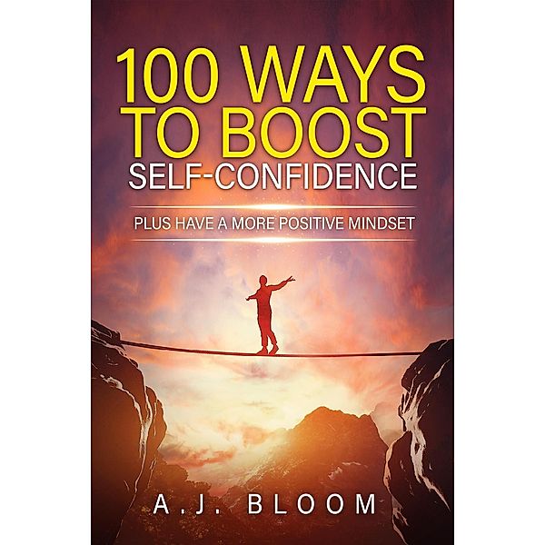 100 Ways To Boost Self-Confidence, A. J. Bloom